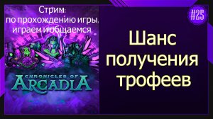 #25 Стрим Chronicles of Arcadia - Хроники Аркадии  Шанс получения трофеев