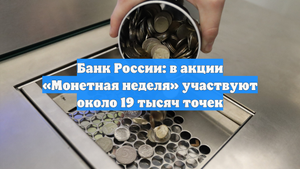 Банк России: в акции «Монетная неделя» участвуют около 19 тысяч точек