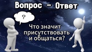 Что значит присутствовать и общаться?