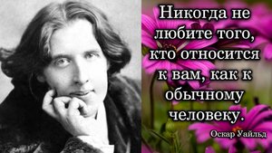Оскар Уайльд. Никогда не любите того, кто относится к вам, как к обычному человеку.