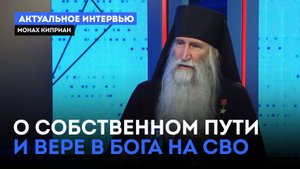 «Актуальное интервью» О собственном пути и вере в Бога на СВО. Монах Киприан (22.09.25)