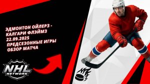 Эдмонтон Ойлерз - Калгари Флэймз 22.09.2025 | Предсезонные игры | Обзор матча