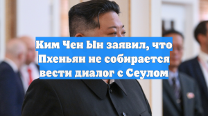 Ким Чен Ын заявил, что Пхеньян не собирается вести диалог с Сеулом
