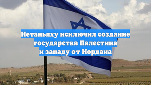 Нетаньяху исключил создание государства Палестина к западу от Иордана