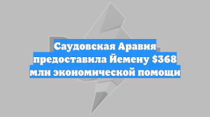 Саудовская Аравия предоставила Йемену $368 млн экономической помощи