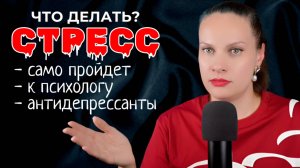 💬 КТО поможет при СТРЕССЕ? Само пройдет? Психолог? Врач и таблетки?