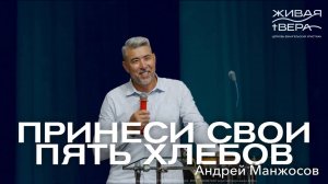 Принеси свои пять хлебов | Андрей Манжосов | Живая вера