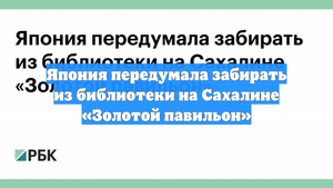 Япония передумала забирать из библиотеки на Сахалине «Золотой павильон»