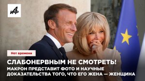 Слабонервным не смотреть! Макрон представит фото и научные доказательства того, что жена — женщина