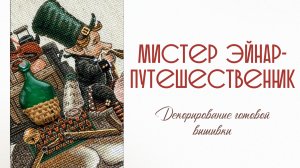 Декорирование вышивки по набору «Мистер Эйнар-путешественник»