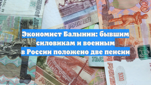 Экономист Балынин: бывшим силовикам и военным в России положено две пенсии