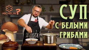 Суп с белыми грибами - блюдо достойное звезды мишлена!