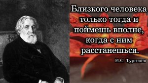 Иван Сергеевич Тургенев. Близкого человека только тогда и поймешь вполне, когда с ним расстанешься.