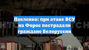 Павленко: при атаке ВСУ на Форос пострадали граждане Белоруссии
