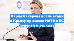 Мария Захарова после атаки в Крыму призвала НАТО и ЕС подойти к зеркалу