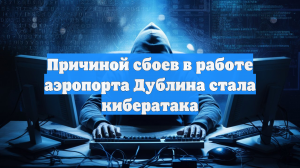 Причиной сбоев в работе аэропорта Дублина стала кибератака