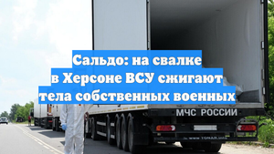 Сальдо: на свалке в Херсоне ВСУ сжигают тела собственных военных
