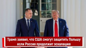 Трамп заявил, что США смогут защитить Польшу если Россия продолжит эскалацию