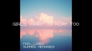 Feel_Losev - Girls Want to Play Too (nature ambient / lo-fi / музыка для работы, сна и отдыха)