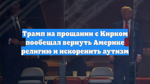 Трамп на прощании с Кирком пообещал вернуть Америке религию и искоренить аутизм