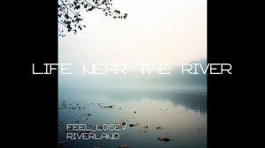 Feel_Losev - Life Near the River (nature ambient / lo-fi / музыка для работы, сна и отдыха)