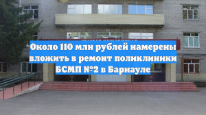 Около 110 млн рублей намерены вложить в ремонт поликлиники БСМП №2 в Барнауле