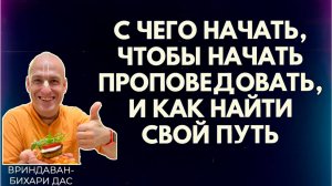С чего начать, чтобы начать проповедовать, и как найти свой путь. Вриндаван-бихари д.