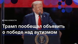 Трамп пообещал объявить о победе над аутизмом