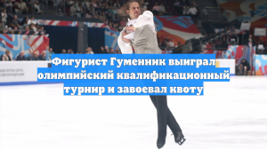 Фигурист Гуменник выиграл олимпийский квалификационный турнир и завоевал квоту