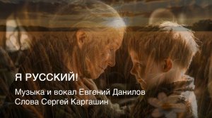 Евгений Данилов "Я русский". Музыка и вокал Евгений Данилов, слова Сергей Каргашин
