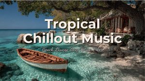 Tropical Chillout Music for Relaxation | Beach Lounge Deep House Vibes