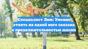 Специалист Лим: Умение стоять на одной ноге связана с продолжительностью жизни