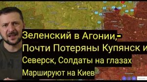 Зеленский в агонии — Купянск и Северск практически потеряны, солдаты идут на Киев.