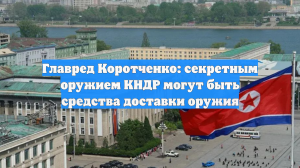 Главред Коротченко: секретным оружием КНДР могут быть средства доставки оружия