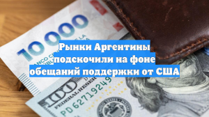 Рынки Аргентины подскочили на фоне обещаний поддержки от США
