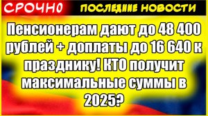 Пенсионерам дают до 48 400 рублей + доплаты до 16 640 к празднику! КТО получит максимальные суммы в