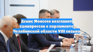 Денис Моисеев возглавит единороссов в парламенте Челябинской области VIII созыва