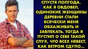 Спустя полгода, как я овдовел, одинокие женщины деревни стали всячески меня обхаживать и завлекать..