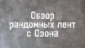Обзор рандомных лент с Озон Глобал.