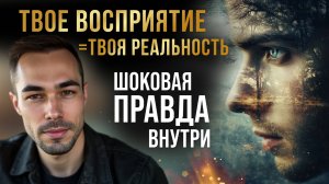 Восприятие Формирует Твою Реальность! Шоковая Правда, Которую от Тебя Скрывали.