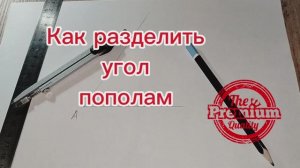 Разделить угол пополам на два равных угла с помощью циркуля  и линейки и доказать, что углы равны