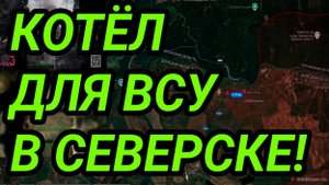 Окружение ВСУ в СЕВЕРСКЕ. РАЗГРОМ ЭЛИТЫ. Военные сводки
