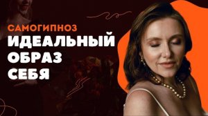 Самогипноз создай идеальный образ себя.