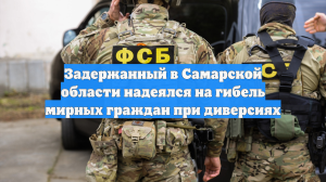 Задержанный в Самарской области надеялся на гибель мирных граждан при диверсиях