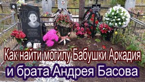 Как найти могилу Бабушки Аркадия Кобякова и его брата Андрея Басова