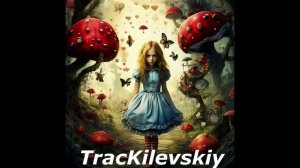 2 TracKilevskiy - глава вторая песни по книги Алиса в стране Чудес, жанр поп и хип-хоп с детской муз