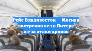Рейс Владивосток — Москва экстренно сел в Питере из-за атаки дронов