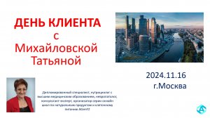 2024.11.16 ДЕНЬ КЛИЕНТА г.Москва с Михайловской Татьяной