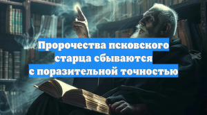 Пророчества псковского старца сбываются с поразительной точностью