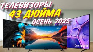 ТЕЛЕВИЗОРЫ ДИАГОНАЛЬЮ 43 ДЮЙМА ОСЕНЬ 2025